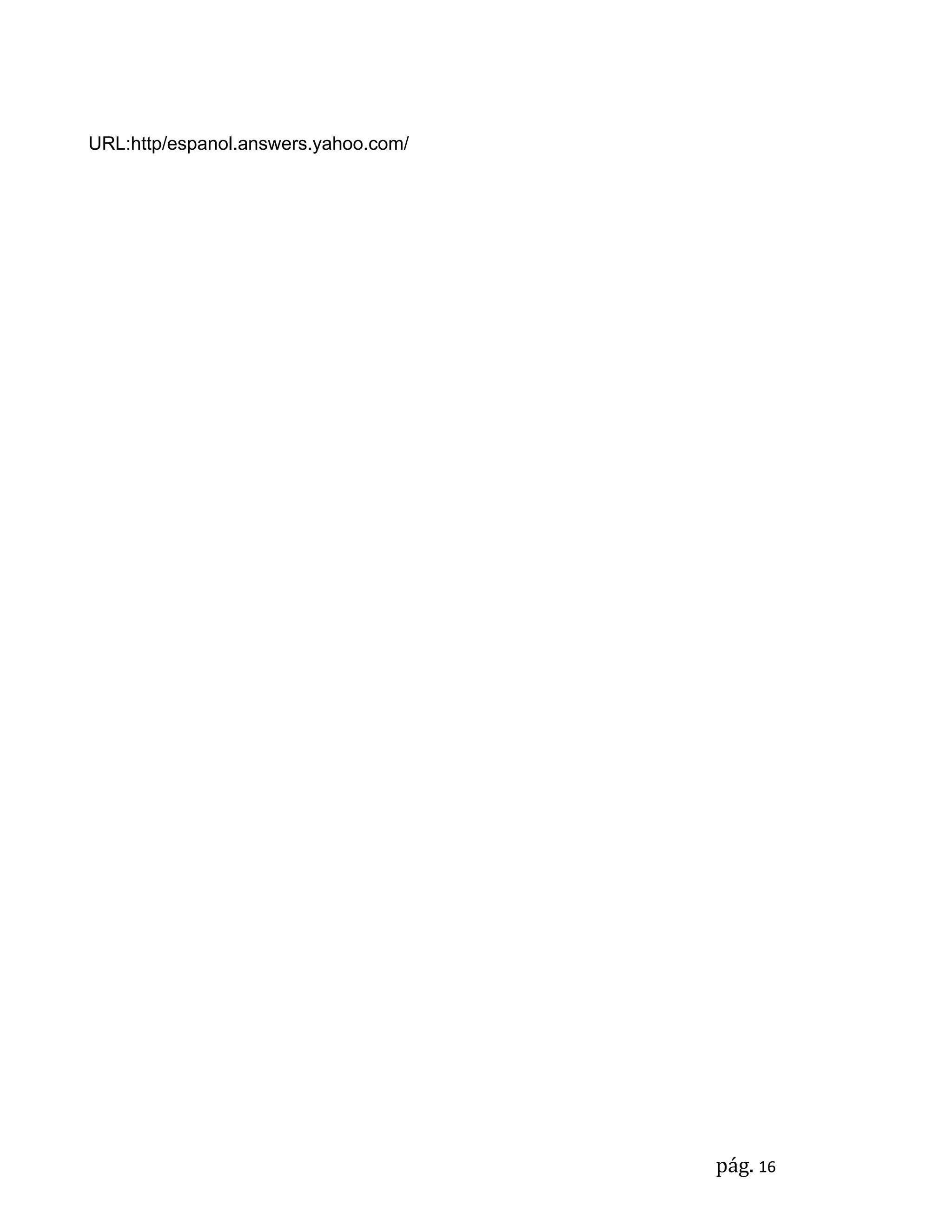 URL:http/espanol.answers.yahoo.com/




                                      pág. 16
 