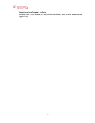 19
Paquetes de beneficios para el cliente
Collier y Evans (2009) establecen cómo afectan los bienes y servicios a las actividades de
operaciones.
 