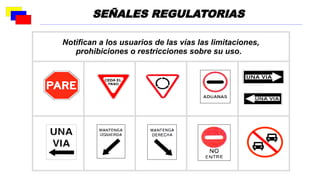 Notifican a los usuarios de las vías las limitaciones,
prohibiciones o restricciones sobre su uso.
SEÑALES REGULATORIAS
 