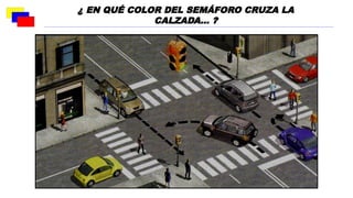 ¿ EN QUÉ COLOR DEL SEMÁFORO CRUZA LA
CALZADA… ?
 