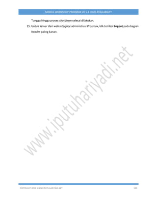COPYRIGHT 2019 WWW.IPUTUHARIYADI.NET 100
MODUL WORKSHOP PROXMOX VE 5.3 HIGH AVAILABILITY
Tunggu hingga proses shutdown selesai dilakukan.
15. Untuk keluar dari web interface administrasi Proxmox, klik tombol Logout pada bagian
header paling kanan.
 