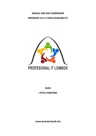 MODUL ONE DAY WORKSHOP
PROXMOX VE 5.3 HIGH AVAILABILITY
OLEH
I PUTU HARIYADI
www.iputuhariyadi.net
 