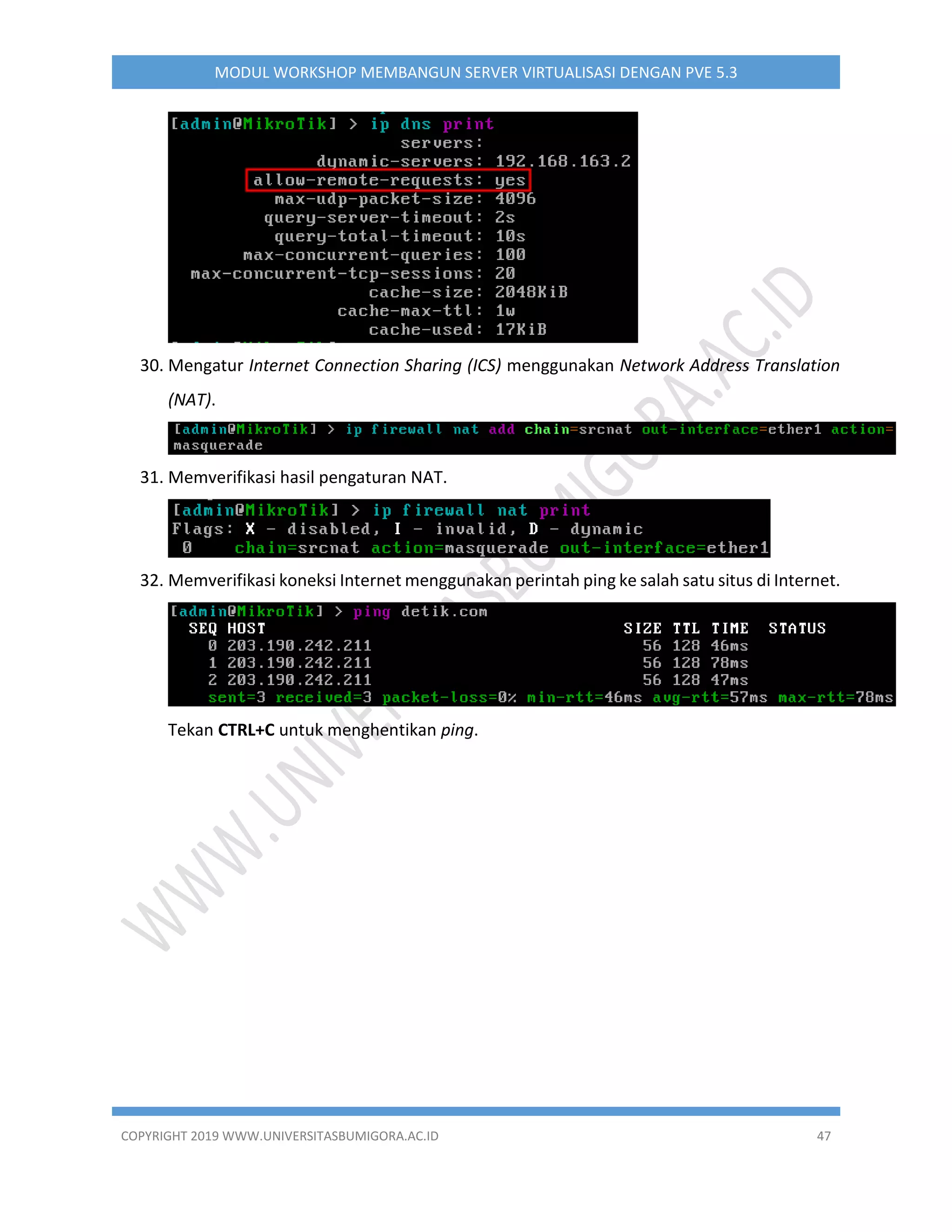 COPYRIGHT 2019 WWW.UNIVERSITASBUMIGORA.AC.ID 47
MODUL WORKSHOP MEMBANGUN SERVER VIRTUALISASI DENGAN PVE 5.3
30. Mengatur Internet Connection Sharing (ICS) menggunakan Network Address Translation
(NAT).
31. Memverifikasi hasil pengaturan NAT.
32. Memverifikasi koneksi Internet menggunakan perintah ping ke salah satu situs di Internet.
Tekan CTRL+C untuk menghentikan ping.
 