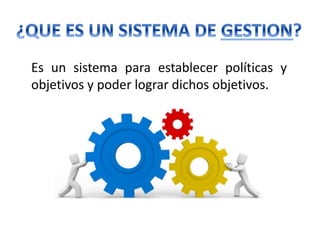 Es un sistema para establecer políticas y
objetivos y poder lograr dichos objetivos.
 
