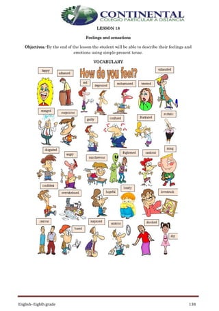 English- Eighth grade 138
LESSON 18
Feelings and sensations
Objectives.-By the end of the lesson the student will be able to describe their feelings and
emotions using simple present tense.
VOCABULARY
 