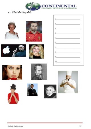 English- Eighth grade 93
1_____________________________
2_____________________________
3_____________________________
4_____________________________
5_____________________________
6_____________________________
7_____________________________
8_____________________________
9_____________________________
10____________________________
4.- What do they do?
 