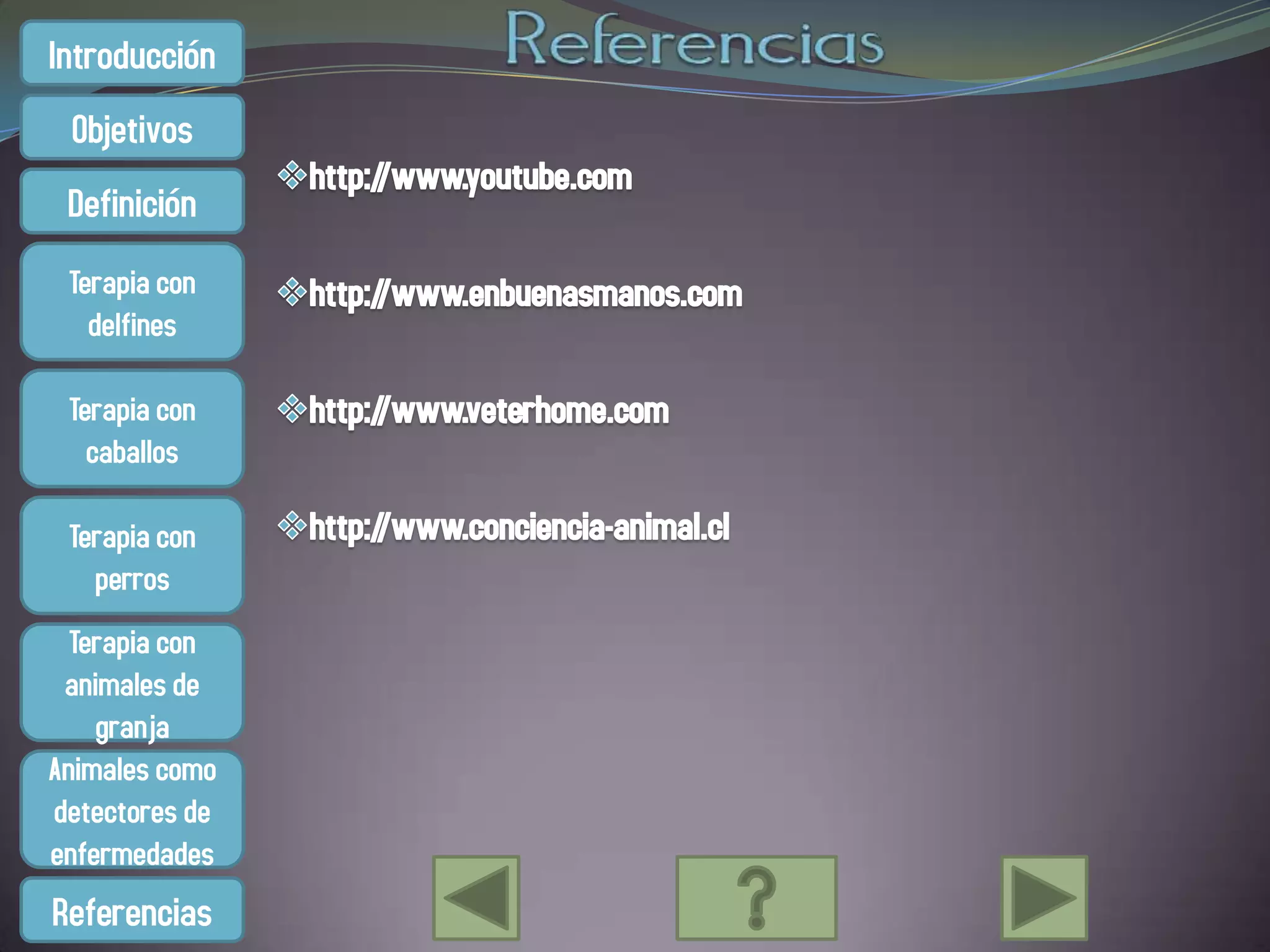 Introducción
 Objetivos
 Definición
 Terapia con
   delfines

 Terapia con
   caballos

 Terapia con
   perros
  Terapia con
 animales de
    granja
Animales como
detectores de
enfermedades
Referencias
 