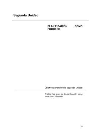 Segunda Unidad
PLANIFICACIÓN COMO
PROCESO
Objetivo general de la segunda unidad
Analizar las fases de la planificación como
un proceso integrado.
20
 
