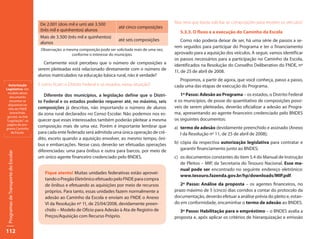 De 2.001 (dois mil e um) até 3.500                                    Mas será que basta solicitar as composições para receber os veículos?
                                                                                até cinco composições
                                      (três mil e quinhentos) alunos                                           5.3.3. O fluxo e a execução do Caminho da Escola
                                      Mais de 3.500 (três mil e quinhentos)
                                                                                até seis composições            Como não poderia deixar de ser, há uma série de passos a se-
                                      alunos
                                                                                                            rem seguidos para participar do Programa e ter o financiamento
                                      Observação: a mesma composição pode ser solicitada mais de uma vez,
                                                      conforme o interesse do município.                    aprovado para a aquisição dos veículos. A seguir, vamos identificar
                                                                                                            os passos necessários para a participação no Caminho da Escola,
                                        Certamente você percebeu que o número de composições a              identificados na Resolução do Conselho Deliberativo do FNDE, nº
                                     serem pleiteadas está relacionado diretamente com o número de          11, de 25 de abril de 2008.
                                     alunos matriculados na educação básica rural, não é verdade?
                                                                                                               Propomos, a partir de agora, que você conheça, passo a passo,
  Autorização                        E como ficam o Distrito Federal e os estados, nessa situação?          cada uma das etapas de execução do Programa.
Legislativa: Um
 modelo desse
   documento                            Diferente dos municípios, a legislação define que o Distri-            1º Passo: Adesão ao Programa – os estados, o Distrito Federal
   encontra-se                       to Federal e os estados poderão requerer até, no máximo, seis          e os municípios, de posse do quantitativo de composições possí-
 disponível no
  sítio do FNDE                      composições já descritas, não importando o número de alunos            veis de serem pleiteadas, deverão oficializar a adesão ao Progra-
   (www.fnde.                        da zona rural declarados no Censo Escolar. Não podemos nos es-         ma, apresentando ao agente financeiro credenciado pelo BNDES
 gov.br), no link
“Legislação”, na                     quecer que esses interessados também poderão pleitear a mesma          os seguintes documentos:
 página do pro-
grama Caminho
                                     composição mais de uma vez. Porém é importante lembrar que             a) termo de adesão devidamente preenchido e assinado (Anexo
    da Escola.                       para cada ente federado será admitida uma única operação de cré-          I da Resolução nº 11, de 25 de abril de 2008);
                                     dito, exceto quando a aquisição envolver, ao mesmo tempo, ôni-
                                     bus e embarcações. Nesse caso, deverão ser efetuadas operações         b) cópia da respectiva autorização legislativa para contratar e
                                     diferenciadas: uma para ônibus e outra para barcos, por meio de           garantir financiamento junto ao BNDES;
Programas de Transporte do Escolar




                                     um único agente financeiro credenciado pelo BNDES.                     c) os documentos constantes do item 5.4 do Manual de Instrução
                                                                                                               de Pleitos – MIP, da Secretaria do Tesouro Nacional. Esse ma-
                                                                                                               nual pode ser encontrado no seguinte endereço eletrônico:
                                        Fique atento! Muitas unidades federativas estão aprovei-
                                                                                                               www.tesouro.fazenda.gov.br/hp/downloads/MIP.pdf.
                                        tando o Pregão Eletrônico efetuado pelo FNDE para compra
                                        de ônibus e efetuando as aquisições por meio de recursos               2º Passo: Análise da proposta – os agentes financeiros, no
                                        próprios. Para tanto, essas unidades fazem normalmente a            prazo máximo de 5 (cinco) dias corridos a contar do protocolo da
                                        adesão ao Caminho da Escola e enviam ao FNDE o Anexo                documentação, deverão efetuar a análise prévia do pleito e, estan-
                                        VI da Resolução nº 11, de 25/04/2008, devidamente preen-            do em conformidade, encaminhar o termo de adesão ao BNDES.
                                        chido – Modelo de Ofício para Adesão à Ata de Registro de              3º Passo: Habilitação para o empréstimo – o BNDES avalia a
                                        Preços/Aquisição com Recurso Próprio.                               proposta e, após aplicar os critérios de hierarquização e emissão

112
 