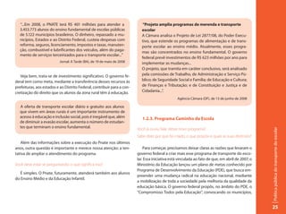“...Em 2008, o PNATE terá R$ 401 milhões para atender a                   “Projeto amplia programas de merenda e transporte
  3.453.773 alunos do ensino fundamental de escolas públicas                escolar
  de 5.122 municípios brasileiros. O dinheiro, repassado a mu-              A Câmara analisa o Projeto de Lei 2877/08, do Poder Execu-
  nicípios, Estados e ao Distrito Federal, custeia despesas com             tivo, que estende os programas de alimentação e de trans-
  reforma, seguros, licenciamento, impostos e taxas, manuten-               porte escolar ao ensino médio. Atualmente, esses progra-
  ção, combustível e lubrificantes dos veículos, além do paga-
                                                                            mas são concentrados no ensino fundamental. O governo
  mento de serviços terceirizados para o transporte escolar...”
                                                                            federal prevê investimentos de R$ 623 milhões por ano para
                           Jornal: A Tarde (BA), de 19 de maio de 2008      implementar as mudanças...
                                                                            O projeto, que tramita em caráter conclusivo, será analisado
   Veja bem, trata-se de investimento significativo. O governo fe-          pela comissões de Trabalho, de Administração e Serviço Pú-
deral tem como meta, mediante a transferência desses recursos às            blico; de Seguridade Social e Família; de Educação e Cultura;
prefeituras, aos estados e ao Distrito Federal, contribuir para a con-      de Finanças e Tributação; e de Constituição e Justiça e de
cretização do direito que os alunos da zona rural têm à educação.           Cidadania...”.
                                                                                                  Agência Câmara (DF), de 13 de junho de 2008

  A oferta de transporte escolar diário e gratuito aos alunos
  que vivem em áreas rurais é um importante instrumento de
  acesso à educação e inclusão social, pois é inegável que, além            1.2.3. Programa Caminho da Escola
  de diminuir a evasão escolar, aumenta o número de estudan-
  tes que terminam o ensino fundamental.                                 Você já ouviu falar desse novo programa?




                                                                                                                                                   Política pública do transporte do escolar
                                                                         Sabe dizer por que foi criado, o que propõe e quais as suas diretrizes?
   Além das informações sobre a execução do Pnate nos últimos
anos, outra questão é importante e merece nossa atenção: a ten-              Para começar, precisamos deixar claras as razões que levaram o
tativa de ampliar o atendimento do programa.                             governo federal a criar mais esse programa de transporte do esco-
                                                                         lar. Essa iniciativa está vinculada ao fato de que, em abril de 2007, o
Você deve estar se perguntando: o que significa isso?                    Ministério da Educação lançou um plano de metas conhecido por
                                                                         Programa de Desenvolvimento da Educação (PDE), que busca em-
   É simples. O Pnate, futuramente, atenderá também aos alunos
                                                                         preender uma mudança radical na educação nacional, mediante
do Ensino Médio e da Educação Infantil.
                                                                         a mobilização de toda a sociedade pela melhoria da qualidade da
                                                                         educação básica. O governo federal propôs, no âmbito do PDE, o
                                                                         “Compromisso Todos pela Educação”, convocando os municípios,


                                                                                                                                                   25
 