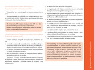 Você concorda com essa maneira de pensar do juiz?                        :: ser registrado como veículo de passageiros;
No seu município têm ocorrido casos parecidos?                           :: ser inspecionado pelo Detran semestralmente, para verificação
                                                                            dos equipamentos obrigatórios de segurança;
   Troque idéias com seus colegas de curso e com o tutor sobre o
tema.                                                                    :: possuir uma autorização especial expedida pela Divisão de Fis-
                                                                            calização de Veículos e Condutores do Detran e pela Circunscri-
    O estudo realizado em 2003 pelo Inep, sobre o transporte esco-          ção Regional de Trânsito (Ciretran);
lar, mencionado no início desta unidade, apontava o problema da
inadequação dos veículos utilizados.                                     :: ter seguro, registrador de velocidade (tacógrafo), cintos de se-
                                                                            gurança em número igual à lotação; e
  Da frota de 5.394 veículos pesquisados, 36% não são                    :: ser identificado com uma faixa horizontal, na cor amarela, em
  recomendados para transportar estudantes.                                 toda a extensão das laterais e traseira da carroceria, com a pa-
  Entre os veículos próprios dos poderes públicos, 48,08%                   lavra ESCOLAR, escrita na cor preta.
  foram considerados inadequados.                                           E ainda é necessário registrar que, pelas normas legais:
                                                                         :: é vedada a condução de escolares em número superior à capa-
E existem especificações ou exigências particulares quanto à qualidade      cidade estabelecida pelo fabricante do veículo; e
do serviço de transporte escolar?                                        :: a velocidade do veículo não pode ultrapassar o limite estabele-
                                                                            cido para a rodovia ou estrada (asfaltada ou não).
    Existem sim! Você não pode se esquecer que, em termos ge-
rais:




                                                                                                                                               Política pública do transporte do escolar
:: os veículos escolares de propriedade dos entes federados pre-           Além do Código Nacional de Trânsito, pode existir legisla-
   cisam ter o certificado de registro de veículos ou da embarca-          ção complementar, no âmbito municipal e estadual, que
   ção, em nome do estado, do município ou do Distrito Federal;            discrimine com detalhes as exigências de segurança para
:: os veículos contratados de terceiros devem estar registrados            o transporte escolar. Portanto, é importante que você se
   em nome do titular do contrato; e                                       informe sobre a legislação complementar existente em
:: deve ser observada a validade da licença do serviço de trans-
                                                                           seu município, estado ou região para verificar se o trans-
   porte e licenciamento do veículo.                                       porte escolar está seguindo todas as normas estabeleci-
                                                                           das e, conseqüentemente, se os estudantes são transpor-
   Além disso, o Código Nacional de Trânsito define claramente             tados com segurança e qualidade.
as exigências a serem observadas pelos proprietários dos veículos
automotores destinados à condução coletiva de escolares. Cada
veículo deverá:


                                                                                                                                               29
 
