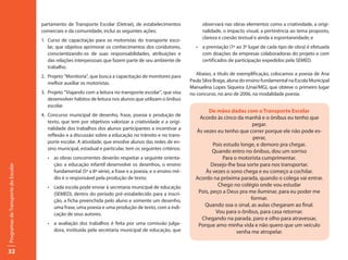 partamento de Transporte Escolar (Detrae), de estabelecimentos                  observará nas obras elementos como a criatividade, a origi-
                                     comerciais e da comunidade, inclui as seguintes ações:                          nalidade, o impacto visual, a pertinência ao tema proposto,
                                                                                                                     clareza e coesão textual e ainda a espontaneidade; e
                                     1. Curso de capacitação para os motoristas do transporte esco-
                                        lar, que objetiva aprimorar os conhecimentos dos condutores,              •	 a	premiação	(1º	ao	3º	lugar	de	cada	tipo	de	obra)	é	efetuada	
                                        conscientizando-os de suas responsabilidades, atribuições e                  com doações de empresas colaboradoras do projeto e com
                                        das relações interpessoais que fazem parte de seu ambiente de                certificados de participação expedidos pela SEMED.
                                        trabalho.
                                                                                                                   Abaixo, a título de exemplificação, colocamos a poesia de Ana
                                     2. Projeto “Monitoria”, que busca a capacitação de monitores para
                                                                                                                Paula Silva Braga, aluna do ensino fundamental na Escola Municipal
                                        melhor auxiliar os motoristas.
                                                                                                                Manuelina Lopes Siqueira (Unaí/MG), que obteve o primeiro lugar
                                     3. Projeto “Viajando com a leitura no transporte escolar”, que visa        no concurso, no ano de 2006, na modalidade poesia:
                                        desenvolver hábitos de leitura nos alunos que utilizam o ônibus
                                        escolar.
                                                                                                                        De mãos dadas com o Transporte Escolar
                                     4. Concurso municipal de desenho, frase, poesia e produção de
                                                                                                                   Acordo às cinco da manhã e o ônibus eu tenho que
                                        texto, que tem por objetivos valorizar a criatividade e a origi-
                                                                                                                                           pegar.
                                        nalidade dos trabalhos dos alunos participantes e incentivar a
                                                                                                                  Às vezes eu tenho que correr porque ele não pode es-
                                        reflexão e a discussão sobre a educação no trânsito e no trans-
                                                                                                                                           perar,
                                        porte escolar. A atividade, que envolve alunos das redes de en-
                                                                                                                          Pois estudo longe, e demoro pra chegar.
                                        sino municipal, estadual e particular, tem os seguintes critérios:
                                                                                                                          Quando entro no ônibus, dou um sorriso
                                        •	 as	obras	concorrentes	deverão	respeitar	a	seguinte	orienta-                        Para o motorista cumprimentar.
                                           ção: a educação infantil desenvolve os desenhos, o ensino                     Desejo-lhe boa sorte para nos transportar.
Programas de Transporte do Escolar




                                           fundamental (5ª a 8ª série), a frase e a poesia, e o ensino mé-            Às vezes o sono chega e eu começo a cochilar.
                                           dio é o responsável pela produção de texto;                            Acordo na próxima parada, quando o colega vai entrar.
                                        •	 cada	escola	pode	enviar	à	secretaria	municipal	de	educação	                      Chego no colégio onde vou estudar
                                           (SEMED), dentro do período pré-estabelecido para a inscri-              Pois, peço a Deus pra me iluminar, para eu poder me
                                           ção, a ficha preenchida pelo aluno e somente um desenho,                                       formar.
                                           uma frase, uma poesia e uma produção de texto, com a indi-                Quando soa o sinal, as aulas chegaram ao final.
                                           cação de seus autores;                                                          Vou para o ônibus, para casa retornar.
                                                                                                                    Chegando na parada, paro e olho para atravessar,
                                        •	 a	 avaliação	 dos	 trabalhos	 é	 feita	 por	 uma	 comissão	 julga-      Porque amo minha vida e não quero que um veículo
                                           dora, instituída pela secretaria municipal de educação, que                              venha me atropelar.


32
 