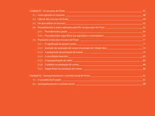 Unidade III – Os recursos do Pnate ______________________________________________________________47
  3.1. Como garantir os recursos ______________________________________________________________48
  3.2. Cálculo dos recursos do Pnate ___________________________________________________________49
  3.3. Em que utilizar os recursos ______________________________________________________________62
  3.4. Procedimentos a serem adotados pelo EEx na execução do Pnate ______________________________64
      3.4.1. Procedimentos gerais ____________________________________________________________64
      3.4.2. Procedimentos específicos nas aquisições e contratações _______________________________65
  3.5. Prestando contas dos recursos do Pnate __________________________________________________71
      3.5.1. O significado de prestar contas _____________________________________________________71
      3.5.2. Exemplo de prestação de contas (município de Cidade Alta) _____________________________72
      3.5.3. A preparação da prestação de contas _______________________________________________75
      3.5.4. A conciliação bancária____________________________________________________________82
      3.5.5. A reprogramação do saldo ________________________________________________________84
      3.5.6. Cuidados na prestação de contas ___________________________________________________86
      3.5.7. Etapas finais da prestação de contas ________________________________________________86

Unidade IV – Acompanhamento e controle social do Pnate __________________________________________93
  4.1. O conselho do Fundeb _________________________________________________________________93
  4.2. Acompanhamento e controle social ______________________________________________________98
 