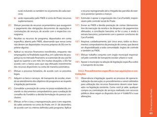 rural, incluindo-os também no orçamento de cada exer-             o recurso reprogramado até a chegada das parcelas do exer-
          cício;                                                            cício posterior (janeiro a março).
      b) serão repassados pelo FNDE à conta do Pnate (recursos        10°) Estimular e apoiar a organização dos Cacs/Fundeb, respon-
         suplementares).                                                   sáveis pelo controle social do Pnate.
3°)   Efetuar previsão de recursos orçamentários que assegurem        11°) Enviar ao FNDE a devida prestação de contas (demonstra-
      o pagamento das obrigações decorrentes de aquisições e               tivo da execução da receita e da despesa e de pagamentos
      contratações de serviços, de acordo com o respectivo cro-            efetuados, a conciliação bancária, se for o caso, e ainda o
      nograma.                                                             extrato bancário), juntamente com o parecer conclusivo do
                                                                           Cacs/Fundeb.
4°)   Receber os recursos do programa, depositados em conta
      específica, aberta pelo FNDE, observando que nessa conta        12°) Arquivar, cuidadosamente, por cinco anos, todos os docu-
      não devem ser depositados recursos próprios do EEx em hi-            mentos comprobatórios da prestação de contas, que deverá
      pótese alguma.                                                       ser disponibilizada a toda comunidade, órgãos de controle
                                                                           e também ao FNDE.
5°)   Aplicar os recursos financeiros transferidos, enquanto não
      empregados na finalidade específica, em caderneta de pou-       13°) Efetuar trabalho conjunto com órgão municipal responsá-
      pança ou no mercado financeiro, se a previsão de seu uso for         vel pelo controle de transporte escolar urbano e rural.
      igual ou superior a um mês. Em muitas situações, o EEx faz      14°) Apoiar o município na adoção de legislação específica sobre
      acordo com o banco para que seja efetuado investimento               o transporte do escolar.
      dos recursos disponíveis na conta de maneira automática.
6°)   Efetuar o processo licitatório, de acordo com os preceitos         3.4.2. Procedimentos específicos nas aquisições e con-
      legais.                                                         tratações
7°)   Adquirir os bens e serviços de transporte do escolar, visan-    1º)   Observância à legislação: quanto ao processo de operacio-
      do ao atendimento dos objetivos do programa e ao respeito             nalização da execução, os procedimentos a serem adotados
      à legislação pertinente.                                              para utilização dos recursos financeiros devem estar base-
8°)   Consolidar a prestação de contas no prazo estabelecido, en-           ados na legislação existente. Como você já sabe, qualquer




                                                                                                                                          Os recursos do Pnate
      viando os documentos comprobatórios para a avaliação do               compra ou contratação de serviços realizada com recursos
      conselho do Fundeb e a devida formulação do parecer con-              públicos deve seguir os dispostos da Lei nº 8.666/93 e suas
      clusivo.                                                              alterações.

9°)   Efetuar, se for o caso, a reprogramação, para o ano seguinte,
      do saldo existente na conta do Pnate, em 31 de dezembro,
      de acordo com os critérios definidos pelo programa. Aplicar

                                                                                                                                          65
 