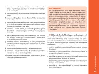 d) identificar a modalidade de licitação, a estimativa de custo glo-
   bal e as especificações (descrição) do produto ou serviço (obje-       Não se esqueça!
   to da contratação);                                                    No caso específico do Pnate, esse documento deverá
                                                                          conter informações como: tipo de transporte a ser ado-
e) discriminar o perfil das empresas que poderão participar da lici-
                                                                          tado (rodoviário ou aquaviário); percurso e quilômetros
   tação;
                                                                          a serem percorridos; escolas e quantitativo de alunos
f) enumerar obrigações e deveres dos envolvidos (contratante e            beneficiados; produtos e/ou serviços a serem adqui-
   contratado);                                                           ridos (peças, combustível), entre outras informações.
g) identificar prazo, local de entrega e as condições de recebimen-       Além disso, o projeto base deve ser compatível com
   to, inclusive identificando o tipo de inspeção e teste que os pro-     os recursos orçamentários/financeiros previstos para
   dutos/serviços passarão e suas fases;                                  o transporte do escolar e que assegurem o pagamen-
                                                                          to das despesas e, ainda, ser aprovado pela autoridade
h) identificar a garantia mínima, os serviços de garantia e o prazo       competente.
   de validade a ser oferecido pela contratada em sua proposta
   comercial;
i) solicitar a proposta de preço unitário e coletivo, com informa-          5ª) Elaboração do edital de licitação e sua divulgação: o edi-
   ção de marca, modelo dos produtos ofertados e validade (pra-         tal deverá ser redigido em conformidade com o projeto base e,
   zo ou data) do registro de preços;                                   ainda, conter informações claras e concisas sobre o que, como e
                                                                        para quê se pretende realizar uma determinada compra ou con-
j) apontar os critérios a serem utilizados na avaliação da proposta,
                                                                        tratação de serviços. Os principais elementos que devem figurar
   o método de seleção e a publicidade dos resultados do proces-
                                                                        no edital são:
   so de seleção;
                                                                        •	 regência	 legal	 (leis	 e	 decretos	 que	 fundamentam	 o	 processo	
k) enumerar os principais resultados e benefícios esperados;
                                                                           licitatório);
l) identificar a unidade administrativa da prefeitura ou secretaria
                                                                        •	 identificação	do	órgão	interessado	e	modalidade	(escolhida	de	
   responsável pelo processo de aquisição; e
                                                                           acordo com o total dos recursos);
m) definir as condições de pagamento aos fornecedores (n° de par-
                                                                        •	 identificação	da	dotação	orçamentária	(unidade	gestora,	fonte	




                                                                                                                                                  Os recursos do Pnate
   celas e datas para o pagamento).
                                                                           e projeto/atividade, elemento de despesa);
                                                                        •	 tipo	de	licitação	(menor	preço)	e	regime	de	execução	(emprei-
                                                                           tada por preço unitário);
                                                                        •	 identificação	 e	 descrição	 detalhada	 do	 produto/serviço	 a	 ser	
                                                                           contratado (objeto);


                                                                                                                                                  69
 