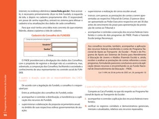 internet, no endereço eletrônico (www.fnde.gov.br). Para acessá-      •	 supervisionar	a	realização	do	censo	escolar	anual;	
                                     lo, é necessário primeiramente clicar no link Fundeb, à esquerda
                                                                                                           •	 instruir,	com	parecer,	as	prestações	de	contas	a	serem	apre-
                                     da tela, e depois no cadastro propriamente dito. O responsável,
                                                                                                              sentadas ao respectivo Tribunal de Contas. O parecer deve
                                     em posse de senha específica, entrará no sistema para efetuar o
                                                                                                              ser apresentado ao Poder Executivo respectivo em até 30 dias
                                     cadastro e/ou atualizações dos dados de cada conselheiro.
                                                                                                              antes do vencimento do prazo para apresentação da presta-
                                        Para que você tenha uma idéia mais concreta do que estamos            ção de contas ao Tribunal; e
                                     falando, abaixo copiamos a tela de cadastro.
                                                                                                           •	 acompanhar	e	controlar	a	execução	dos	recursos	federais	trans-
                                                    Cadastro do Conselho do FUNDEB                            feridos à conta de dois programas do FNDE: Pnate e Fazendo
                                          * - Campo de preenchimento obrigatório
                                                                                                              Escola (antigo Recomeço).

                                                                    Usuário*
                                                                                                             Aos conselhos incumbe, também, acompanhar a aplicação
                                                                      Senha*                                 dos recursos federais transferidos à conta do Programa Na-
                                                                                                             cional de Apoio ao Transporte do Escolar – Pnate e do Pro-
                                                                            Entrar                           grama de Apoio aos Sistemas de Ensino para Atendimento
                                                                                                             à Educação de Jovens e Adultos (Fazendo Escola) e, ainda,
                                        O FNDE providenciará a divulgação dos dados dos Conselhos,           receber e analisar as prestações de contas referentes a esses
                                     com o propósito de registrar e divulgar não só a existência, mas,       programas, formulando pareceres conclusivos acerca da apli-
                                     sobretudo, a composição dos Conselhos, facilitando à sociedade o        cação desses recursos e encaminhando-os ao Fundo Nacio-
                                     conhecimento de seus representantes no controle social do FUN-          nal de Desenvolvimento da Educação – FNDE.
                                     DEB.                                                                                (Lei 11.494, de 20 de junho de 2007, art. 24, parágrafo 13)
Programas de Transporte do Escolar




                                     E quanto à atuação, quais são as responsabilidades dos CACS-
                                     Fundeb?

                                        De acordo com a legislação do Fundeb, o conselho é o respon-
                                                                                                           E quais as funções específicas desse conselho em relação ao Pnate?
                                     sável por:
                                                                                                              Compete ao Cacs/Fundeb, no que diz respeito ao Programa Na-
                                        Entre as atribuições dos conselhos do Fundeb, estão:
                                                                                                           cional de Apoio ao Transporte do Escolar:
                                     •	 acompanhar	e	controlar	a	distribuição,	a	transferência	e	a	apli-
                                                                                                           I. acompanhar e controlar a aplicação dos recursos federais trans-
                                        cação dos recursos do Fundeb;
                                                                                                              feridos;
                                     •	 supervisionar	a	elaboração	da	proposta	orçamentária	anual,	
                                                                                                           II. verificar os registros contábeis e demonstrativos gerenciais,
                                        no âmbito de suas respectivas esferas governamentais de atu-
                                                                                                               mensais e atualizados, relativos aos recursos repassados;
                                        ação;

96
 