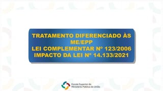 TRATAMENTO DIFERENCIADO ÀS
ME/EPP
LEI COMPLEMENTAR Nº 123/2006
IMPACTO DA LEI Nº 14.133/2021
 
