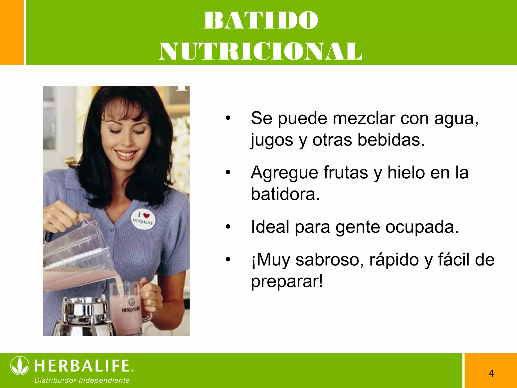 4
• Se puede mezclar con agua,
jugos y otras bebidas.
• Agregue frutas y hielo en la
batidora.
• Ideal para gente ocupada.
• ¡Muy sabroso, rápido y fácil de
preparar!
BATIDO
NUTRICIONAL
FORMULA 1
 
