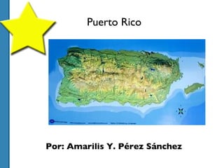 Puerto Rico  Por: Amarilis Y. Pérez Sánchez 