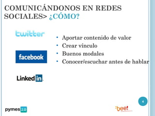 COMUNICÁNDONOS EN REDES
SOCIALES> ¿CÓMO?

          •   Aportar contenido de valor
          •   Crear vínculo
          •   Buenos modales
          •   Conocer/escuchar antes de hablar




                                           4
 