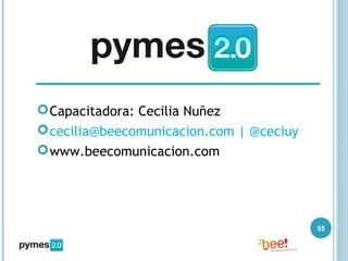  Capacitadora: Cecilia Nuñez
 cecilia@beecomunicacion.com | @ceciuy
 www.beecomunicacion.com




                                          55
 