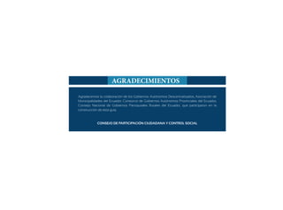 39
Guía de Rendición de Cuentas para Gobiernos Autónomos Descentralizados (GAD):
Agradecemos la colaboración de los Gobiernos Autónomos Descentralizados, Asociación de
Municipalidades del Ecuador, Consorcio de Gobiernos Autónomos Provinciales del Ecuador,
Consejo Nacional de Gobiernos Parroquiales Rurales del Ecuador, que participaron en la
construcción de esta guía.
CONSEJO DE PARTICIPACIÓN CIUDADANA Y CONTROL SOCIAL
AGRADECIMIENTOS
 