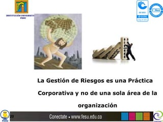 INSTITUCIÓN UNIVERSITARIA
           FESU




                        La Gestión de Riesgos es una Práctica

                        Corporativa y no de una sola área de la

                                     organización
  20
 