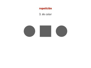 repetición
3. de color