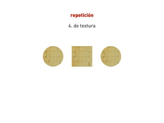 repetición
4. de textura