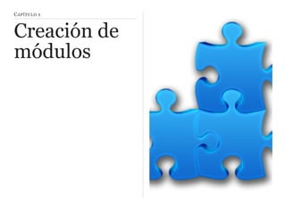 CAPÍTULO 1
Creación de
módulos
 