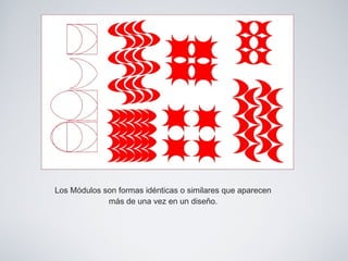 Los Módulos son formas idénticas o similares que aparecen
más de una vez en un diseño.
 