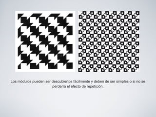 Los módulos pueden ser descubiertos fácilmente y deben de ser simples o si no se
perdería el efecto de repetición.
 