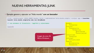 NUEVAS HERRAMIENTAS: JLINK
• Ejemplo: generar y ejecutar un “Hola mundo” con un lanzador
jlink --module-path %JAVA_HOME%jm...