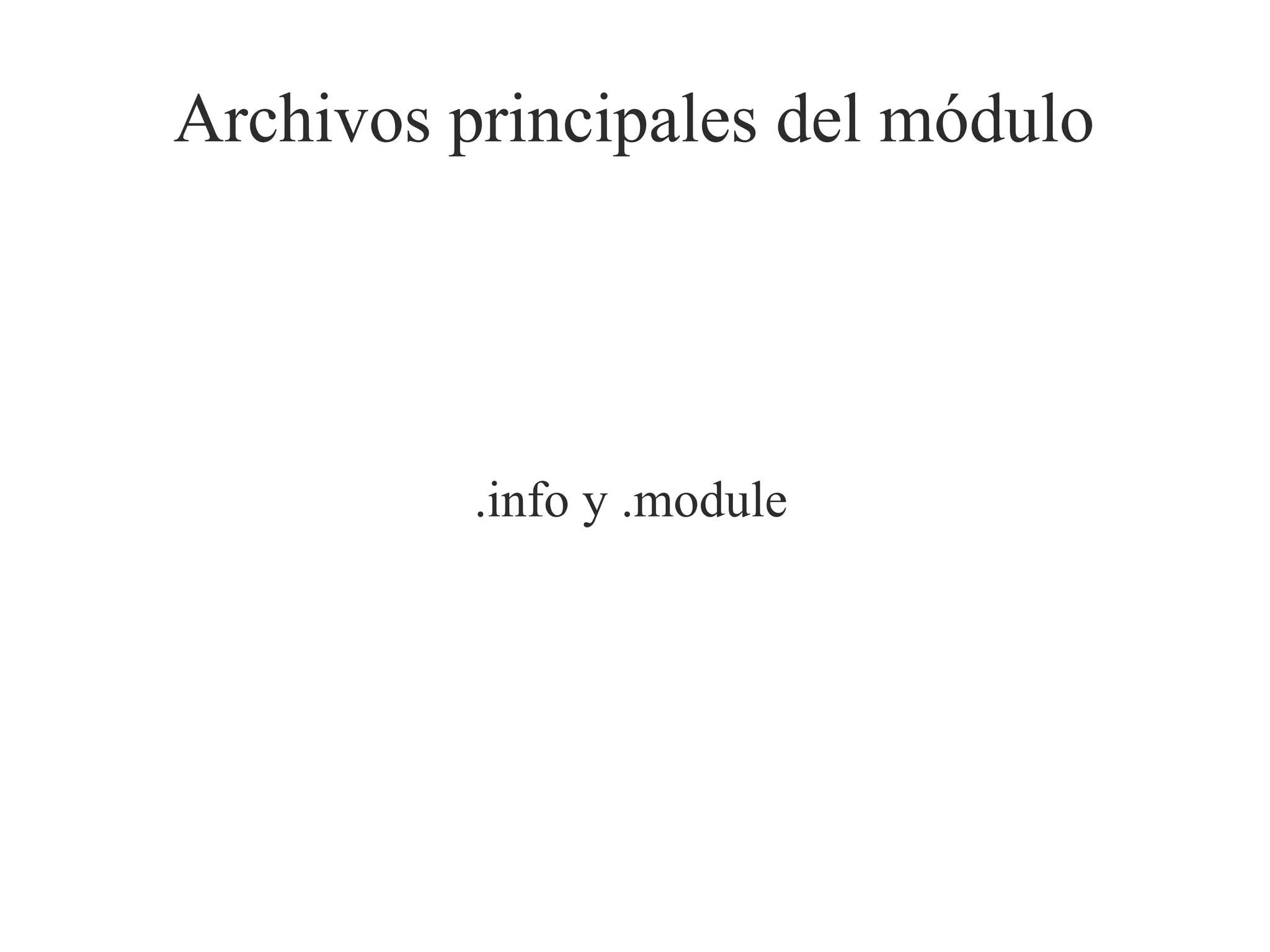 Archivos principales del módulo

.info y .module

 