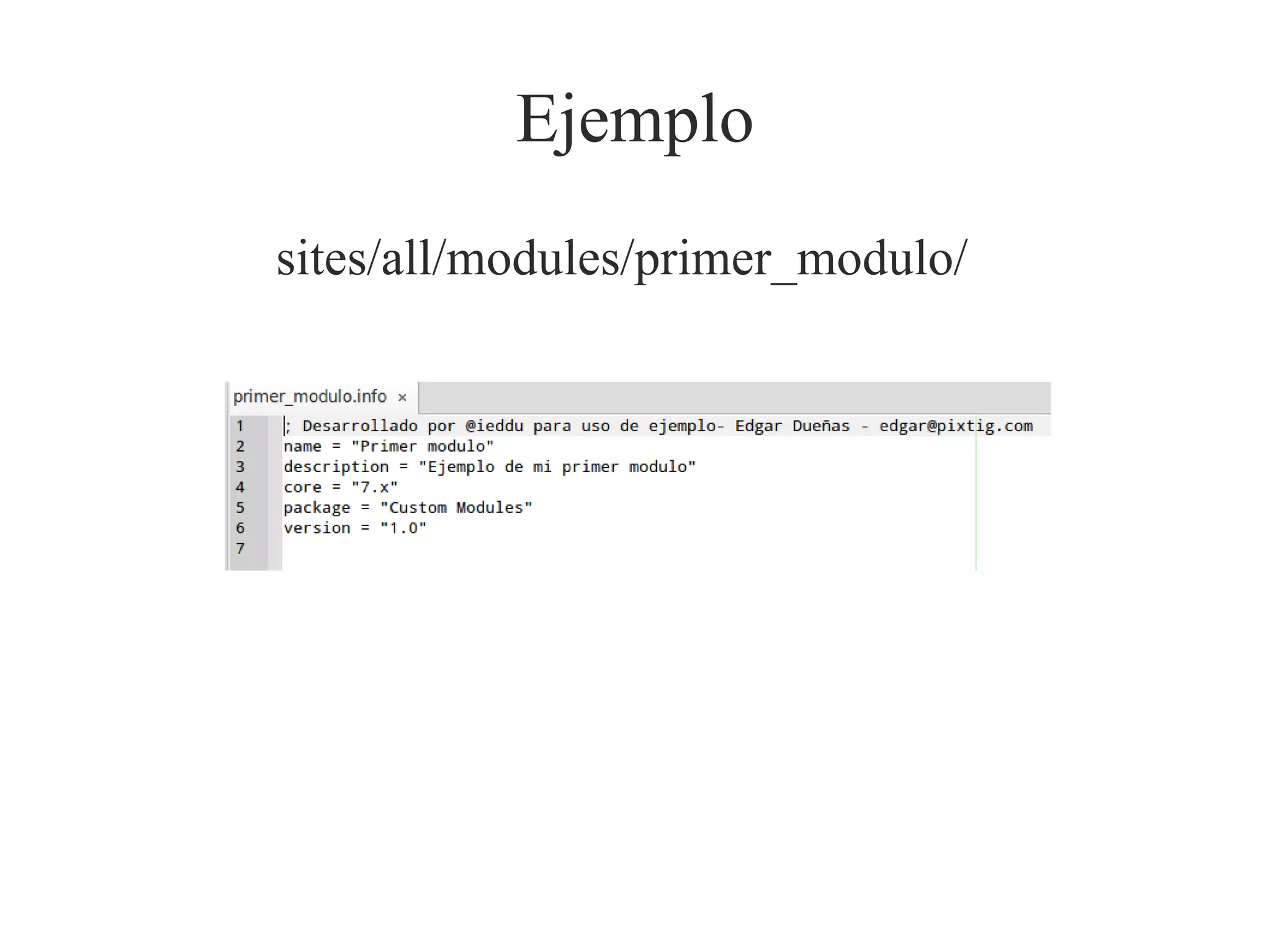 Ejemplo
sites/all/modules/primer_modulo/

 