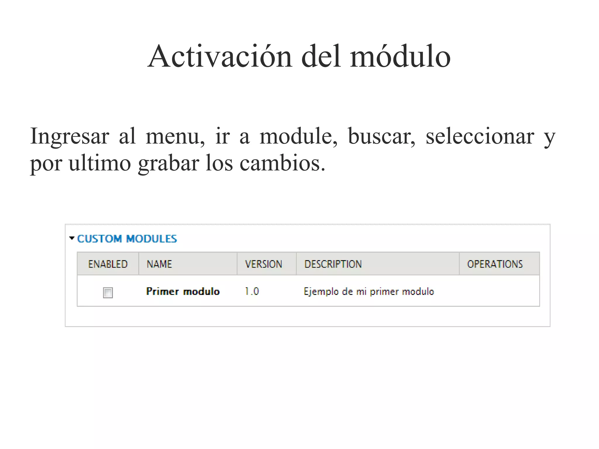 Activación del módulo
Ingresar al menu, ir a module, buscar, seleccionar y
por ultimo grabar los cambios.

 