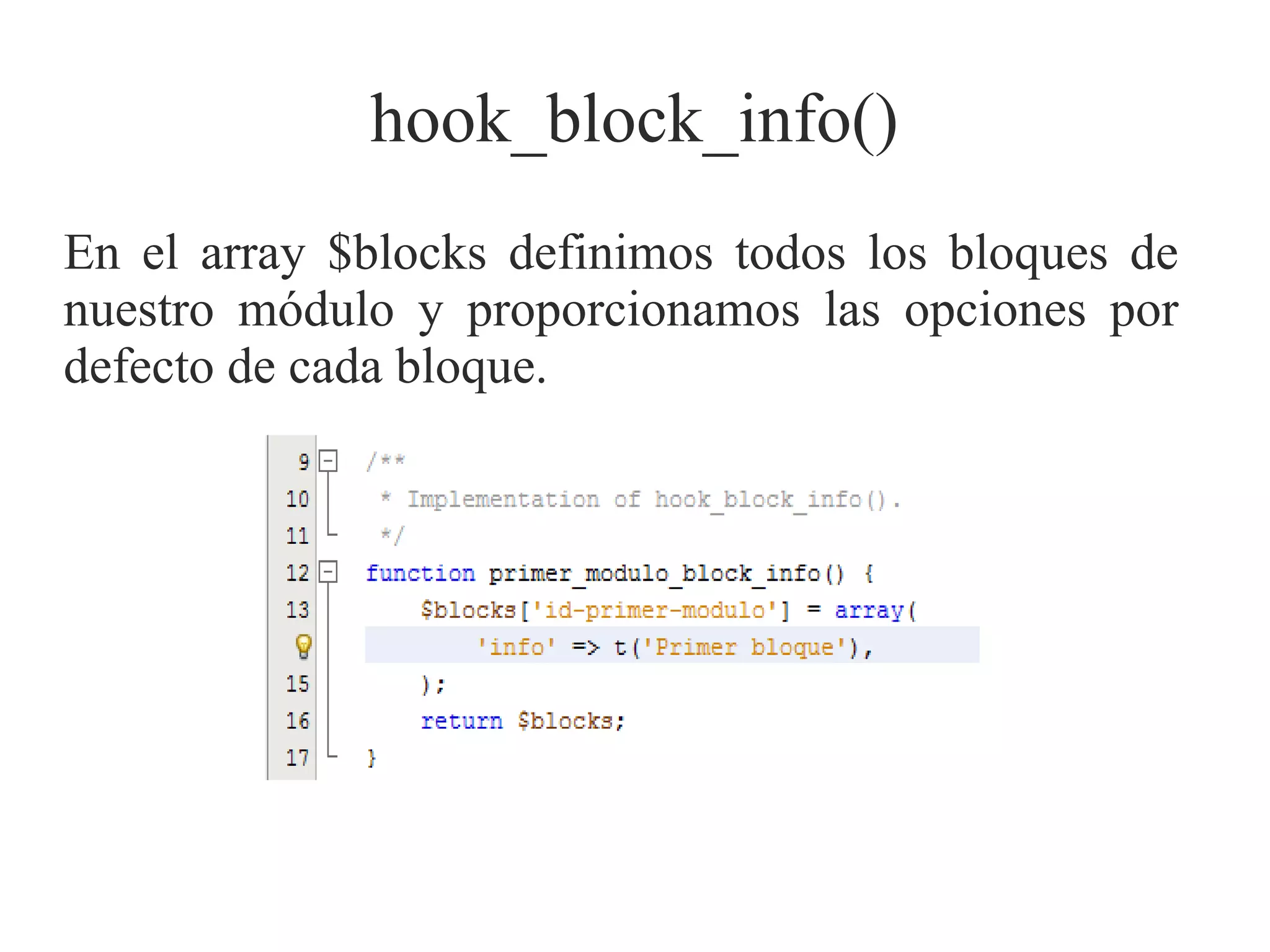 hook_block_info()
En el array $blocks definimos todos los bloques de
nuestro módulo y proporcionamos las opciones por
defecto de cada bloque.

 