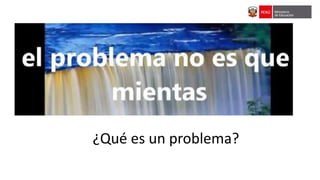 ¿Qué es un problema?
 