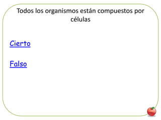 Todos los organismos están compuestos por
                    células


Cierto

Falso




                                              13
 