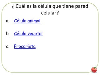 ¿ Cuál es la célula que tiene pared
                   celular?
a.    Célula animal

b. Célula vegetal

c.    Procariota




                                           44
 