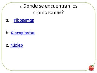 ¿ Dónde se encuentran los
            cromosomas?
a.   ribosomas

b. Cloroplastos

c. núcleo




                                   78
 