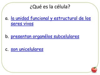 ¿Qué es la célula?

a. la unidad funcional y estructural de los
   seres vivos

b. presentan organélos subcelulares

c. son unicelulares



                                              81
 