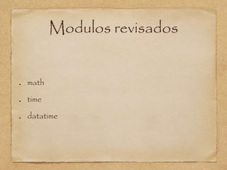 Modulos revisados
math
time
datatime
 