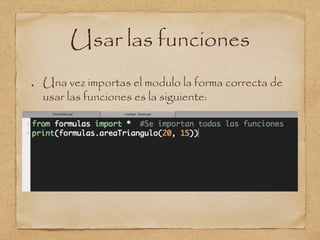 Usar las funciones
Una vez importas el modulo la forma correcta de
usar las funciones es la siguiente:
 