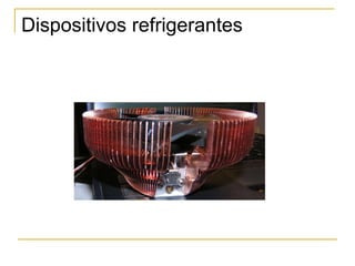Dispositivos refrigerantes
 