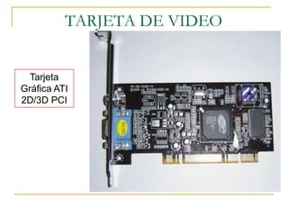 TARJETA DE VIDEO


  Tarjeta
Gráfica ATI
2D/3D PCI
 