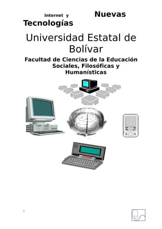 Internet y      Nuevas
Tecnologías

    Universidad Estatal de
             Bolívar
    Facultad de Ciencias de la Educación
             Sociales, Filosóficas y
                 Humanísticas




1
 