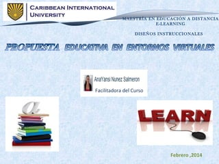 MAESTRÍA EN EDUCACIÓN A DISTANCIA
E-LEARNING
DISEÑOS INSTRUCCIONALES

Facilitadora del Curso

Febrero ,2014

 