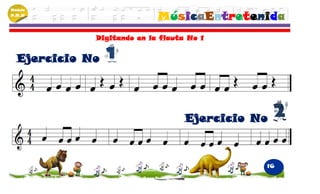 Módulo
P.M.N
                            MúsicaEntretenida
             Digitando en la flauta No 1


  Ejercicio No




                                   Ejercicio No



                                              16
 