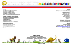 Módulo
P.M.N
                                                                                       MúsicaEntretenida
AUTOR
                                                                                                                                                 DISEÑO
Santiago de Jesús Begambre Begambre
                                                                                                                    Santiago de Jesús Begambre Begambre
Licenciado en Pedagogía Musical
Universidad Pedagógica Nacional                                                                                                      CONCEPTUALIZACIÓN
Investigador en comportamientos                                                                                                        Johana Cano – Leidy
para el desarrollo de esquemas neurosensoriales.                                                                                    González - Juliana Díaz –
                                                                                                                                         Santiago Lehennis
CONTROL DE CAMBIOS – Edición Literaria                                                                                                 Gestión investigativa
Jesusita del Carmen Begambre de Begambre                                                                                                        Play and sing
Licenciada en Ciencias Sociales                                                                                                                   Grupo NIFI
Especialista en Ética
Universidad de Córdoba                                                                                                        IMPRESIÓN Y COMPILACIÓN
Instituto Universitario Juan de Castellanos                                                                                    Fernando Lennin Begambre

REFERENTE PSICODIRIGIDO                                                                                                                          PRINTED
Saray Cristina Begambre Begambre                                                                                                      Gimnasio Cordilleras
Licenciada en Psicopedagogía                                                                                         Carrera 8 A No 22 – 21 Tel. 7815280
Universidad Pedagógica Nacional                                                                                     Mail. gimnasiocordilleras@hotmail.com
Bogotá                                                                                                                              Montería – Córdoba




                                                                       Derechos reservados.
                                                              Prohibida la reproducción total o parcial;
                                                    el registro, la transmisión o recuperación de información,
                                                   por cualquier medio, sin permiso previo por escrito del autor.

                                                                                                                                              2
 